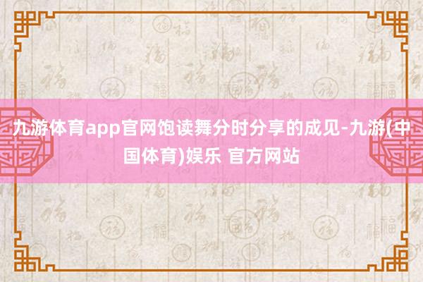 九游体育app官网饱读舞分时分享的成见-九游(中国体育)娱乐 官方网站